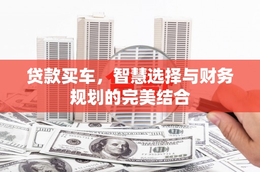 平川贷款买车，智慧选择与财务规划的完美结合