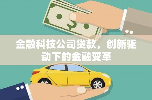 邛崃金融科技公司贷款，创新驱动下的金融变革