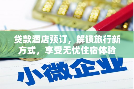 江华贷款酒店预订，解锁旅行新方式，享受无忧住宿体验