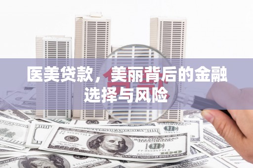 西陵医美贷款，美丽背后的金融选择与风险