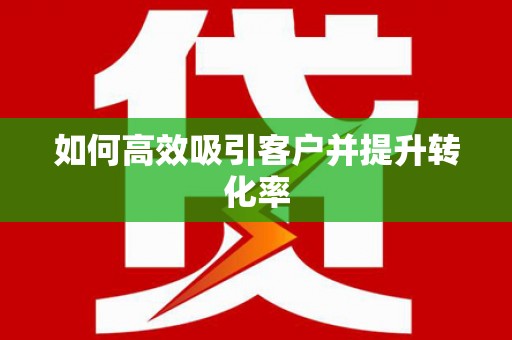 港南如何高效吸引客户并提升转化率