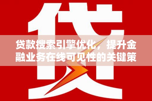 水富贷款搜索引擎优化，提升金融业务在线可见性的关键策略