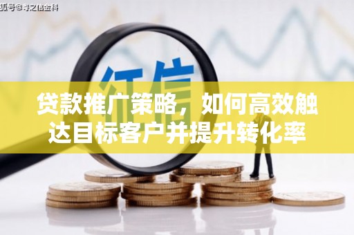 麦寮贷款推广策略，如何高效触达目标客户并提升转化率
