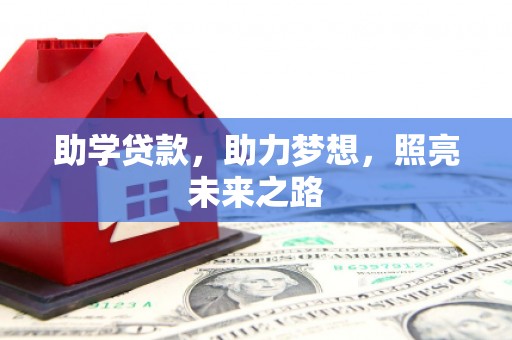 息县助学贷款，助力梦想，照亮未来之路
