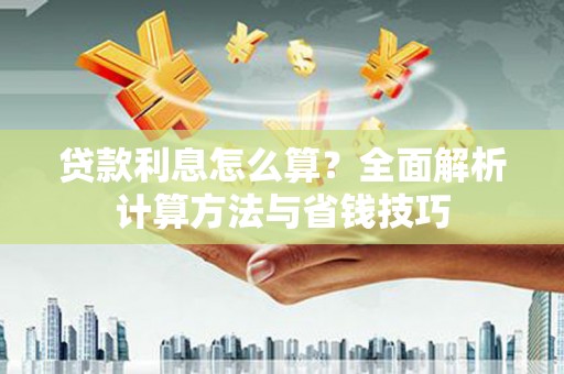 六脚贷款利息怎么算？全面解析计算方法与省钱技巧