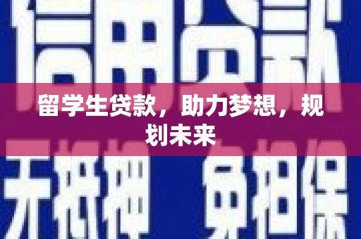 海原留学生贷款，助力梦想，规划未来