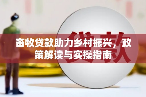 柯桥畜牧贷款助力乡村振兴，政策解读与实操指南