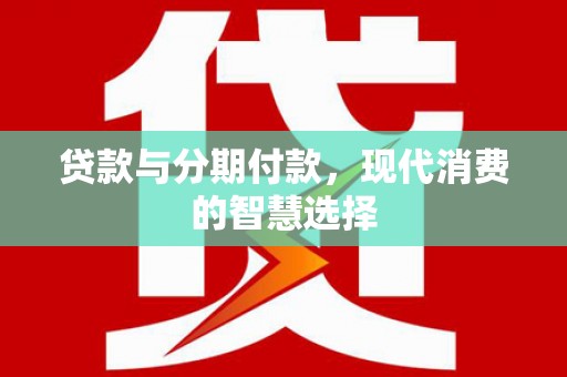 龙子湖贷款与分期付款，现代消费的智慧选择