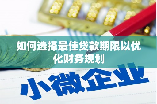 长乐如何选择最佳贷款期限以优化财务规划