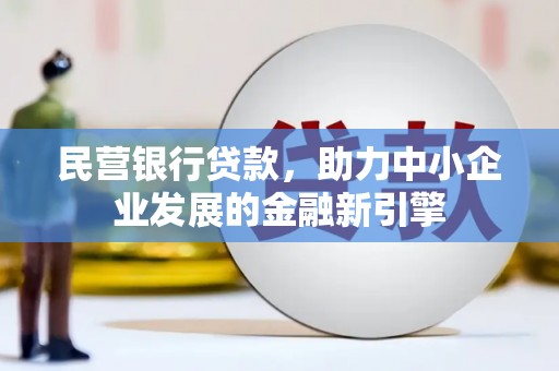 山阴民营银行贷款，助力中小企业发展的金融新引擎