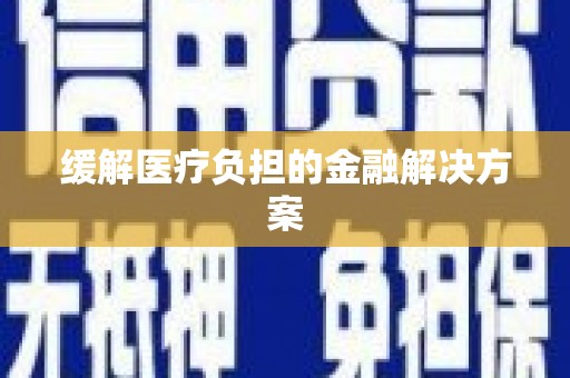 环江缓解医疗负担的金融解决方案