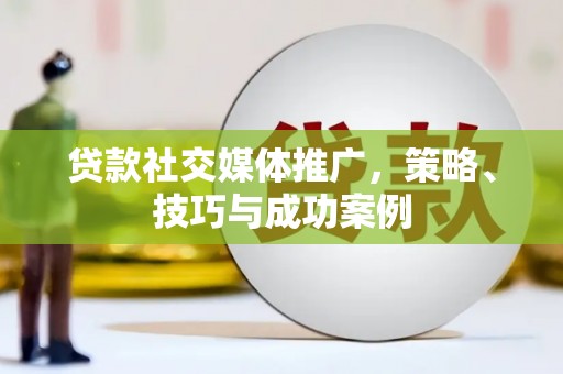 射洪贷款社交媒体推广，策略、技巧与成功案例